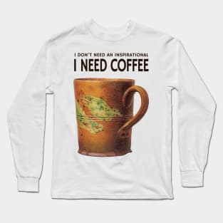 I don't need an inspirational I need coffee Long Sleeve T-Shirt